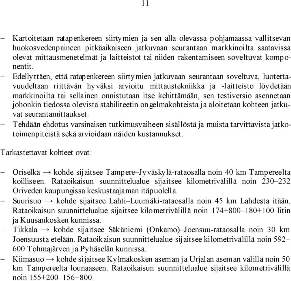 Edellyttäen, että ratapenkereen siirtymien jatkuvaan seurantaan soveltuva, luotettavuudeltaan riittävän hyväksi arvioitu mittaustekniikka ja -laitteisto löydetään markkinoilta tai sellainen