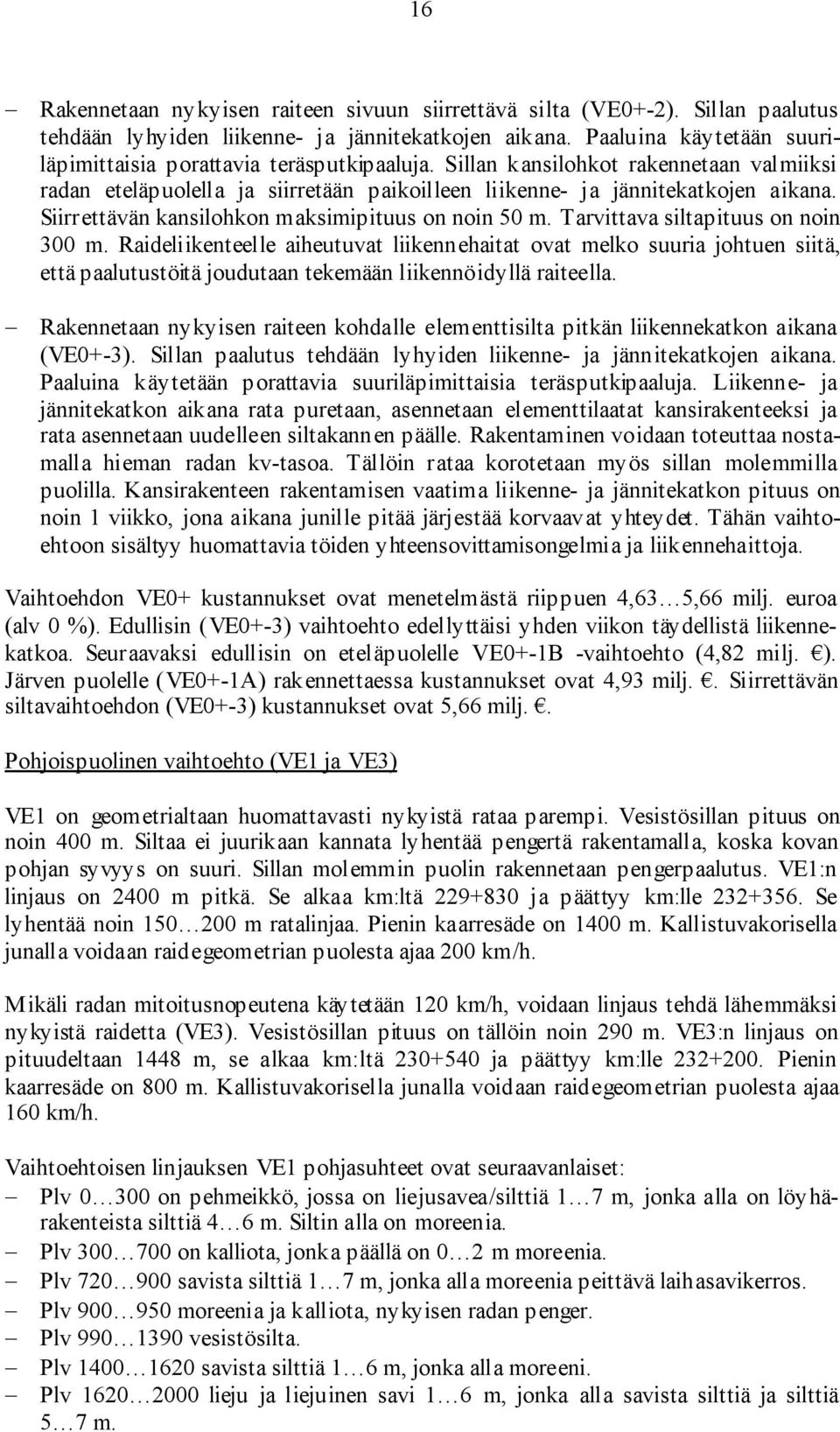 Siirrettävän kansilohkon maksimipituus on noin 50 m. Tarvittava siltapituus on noin 300 m.