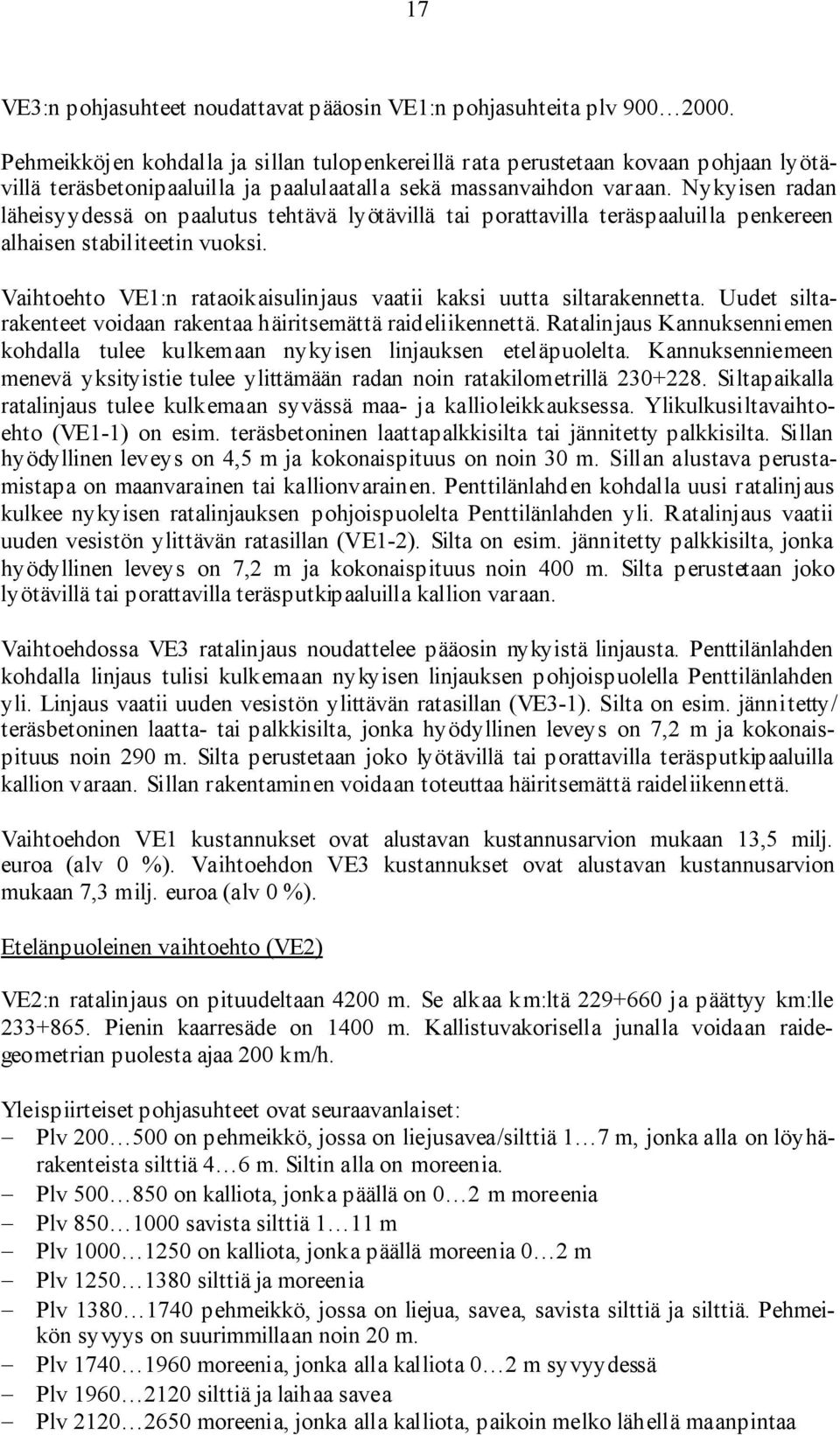 Nykyisen radan läheisyydessä on paalutus tehtävä lyötävillä tai porattavilla teräspaaluilla penkereen alhaisen stabiliteetin vuoksi.
