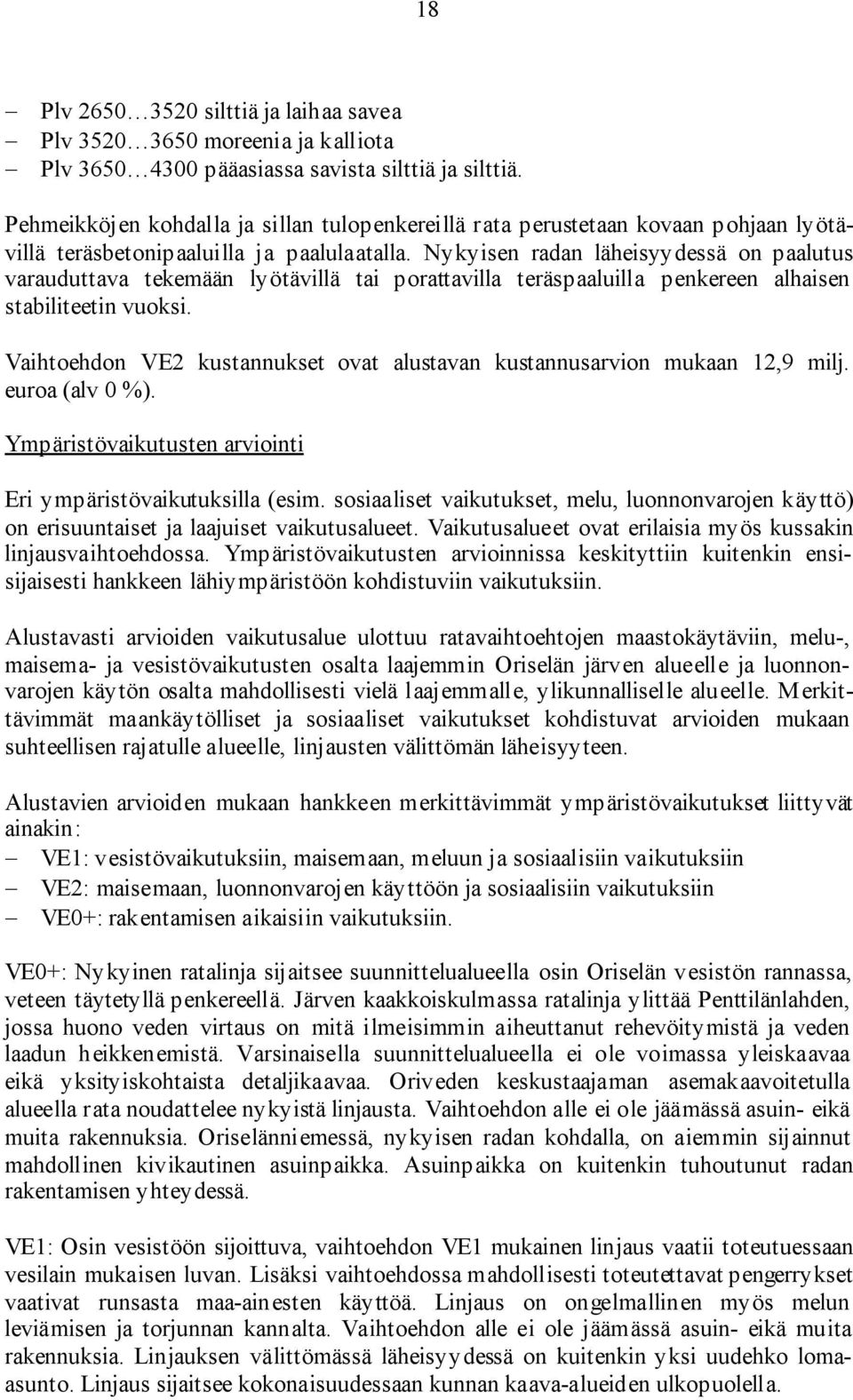 Nykyisen radan läheisyydessä on paalutus varauduttava tekemään lyötävillä tai porattavilla teräspaaluilla penkereen alhaisen stabiliteetin vuoksi.