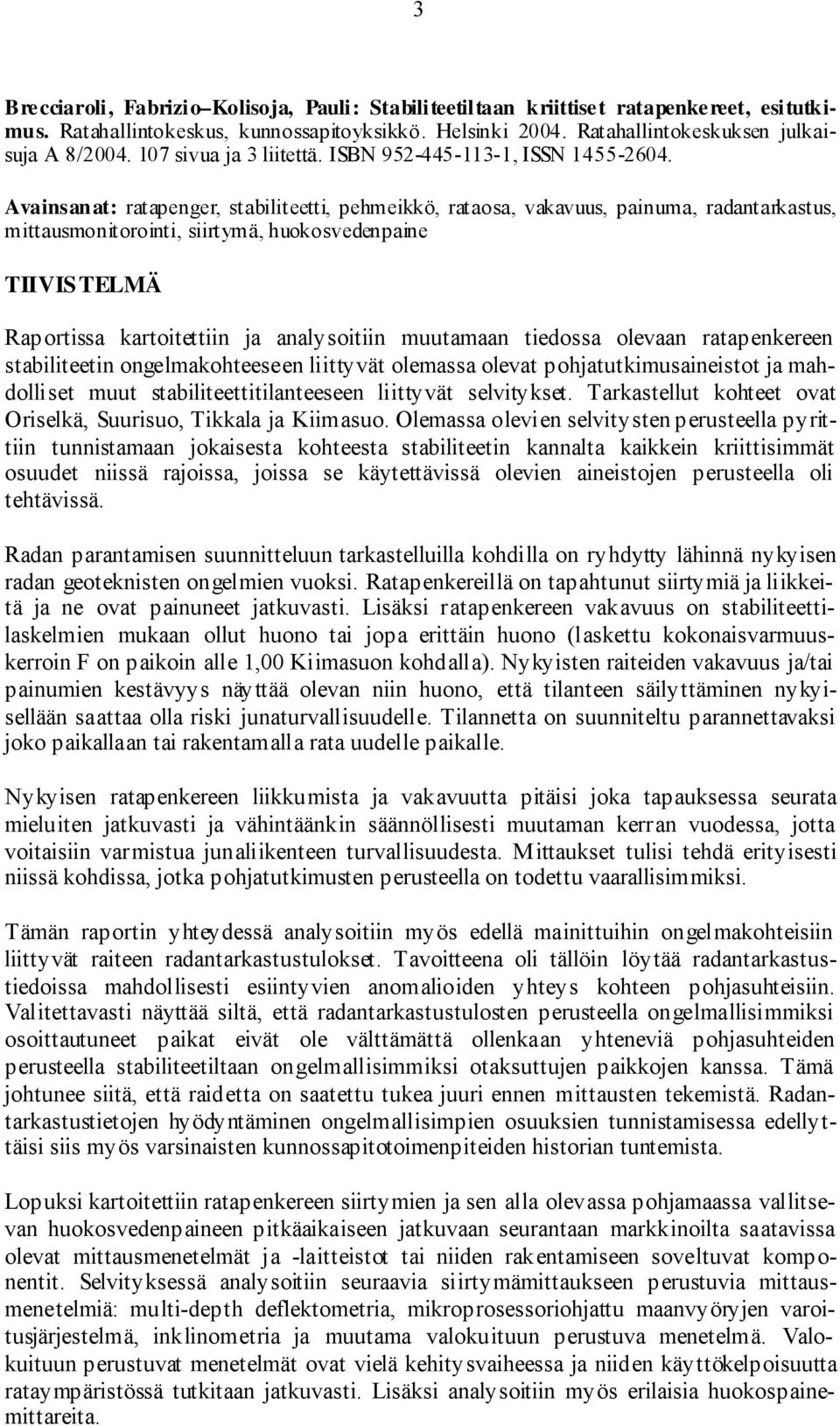 Avainsanat: ratapenger, stabiliteetti, pehmeikkö, rataosa, vakavuus, painuma, radantarkastus, mittausmonitorointi, siirtymä, huokosvedenpaine TIIVISTELMÄ Raportissa kartoitettiin ja analysoitiin