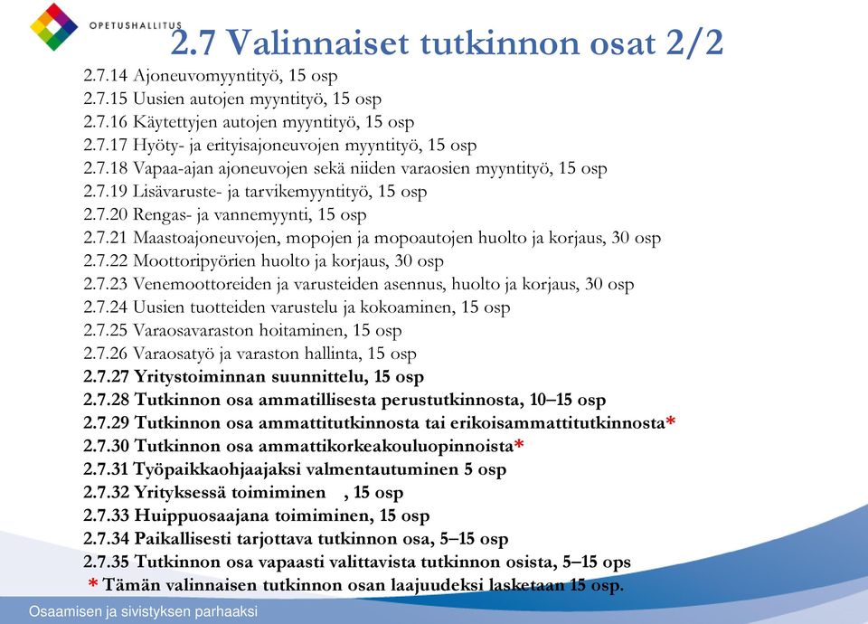 7.22 Moottoripyörien huolto ja korjaus, 30 osp 2.7.23 Venemoottoreiden ja varusteiden asennus, huolto ja korjaus, 30 osp 2.7.24 Uusien tuotteiden varustelu ja kokoaminen, 15 osp 2.7.25 Varaosavaraston hoitaminen, 15 osp 2.