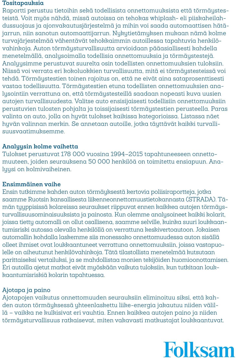 Nykytietämyksen mukaan nämä kolme turvajärjestelmää vähentävät tehokkaimmin autoillessa tapahtuvia henkilövahinkoja.