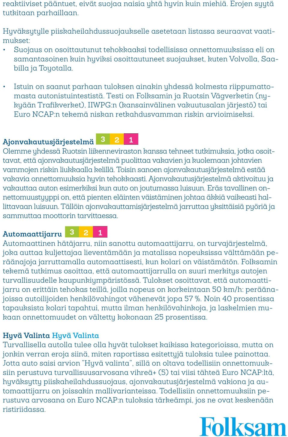 suojaukset, kuten Volvolla, Saabilla ja Toyotalla. Istuin on saanut parhaan tuloksen ainakin yhdessä kolmesta riippumattomasta autonistuintestistä.