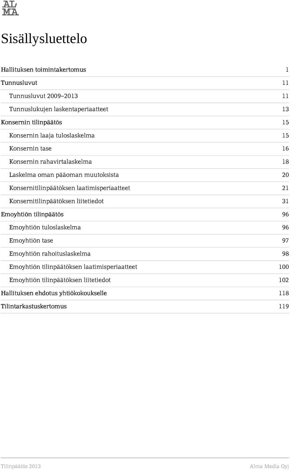 Konsernitilinpäätöksen liitetiedot 31 Emoyhtiön tilinpäätös 96 Emoyhtiön tuloslaskelma 96 Emoyhtiön tase 97 Emoyhtiön rahoituslaskelma 98 Emoyhtiön