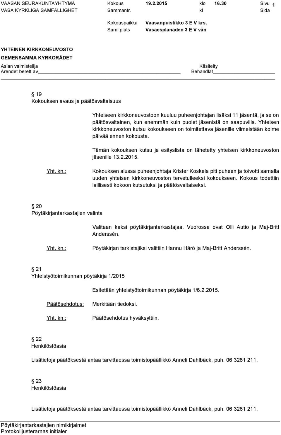 Yhteisen kirkkoneuvoston kutsu kokoukseen on toimitettava jäsenille viimeistään kolme päivää ennen kokousta. Tämän kokouksen kutsu ja esityslista on lähetetty yhteisen kirkkoneuvoston jäsenille 13.2.