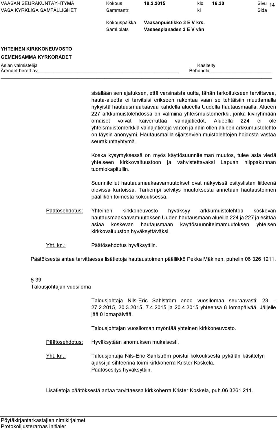 kahdella alueella Uudella hautausmaalla. Alueen 227 arkkumuistolehdossa on valmiina yhteismuistomerkki, jonka kiviryhmään omaiset voivat kaiverruttaa vainajatiedot.