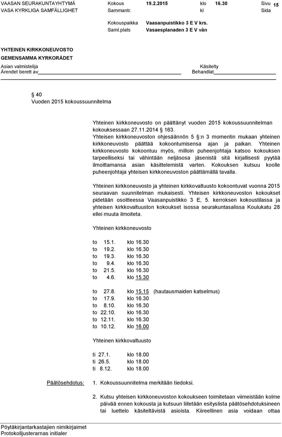 Yhteinen kirkkoneuvosto kokoontuu myös, milloin puheenjohtaja katsoo kokouksen tarpeelliseksi tai vähintään neljäsosa jäsenistä sitä kirjallisesti pyytää ilmoittamansa asian käsittelemistä varten.