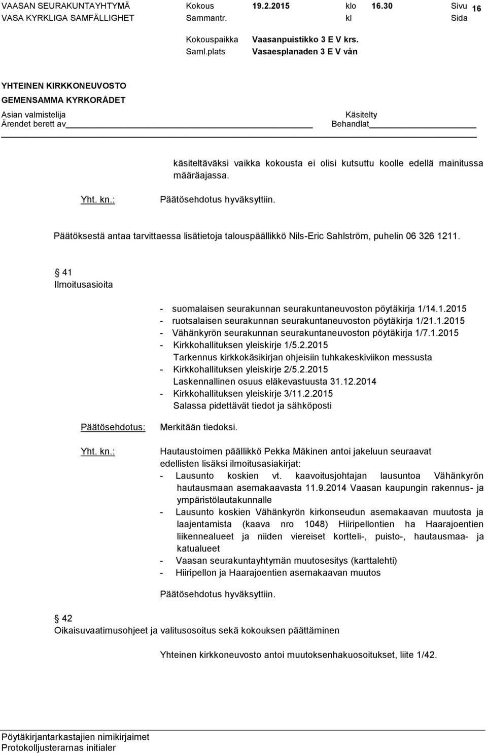 1.2015 - Vähänkyrön seurakunnan seurakuntaneuvoston pöytäkirja 1/7.1.2015 - Kirkkohallituksen yleiskirje 1/5.2.2015 Tarkennus kirkkokäsikirjan ohjeisiin tuhkakeskiviikon messusta - Kirkkohallituksen yleiskirje 2/5.