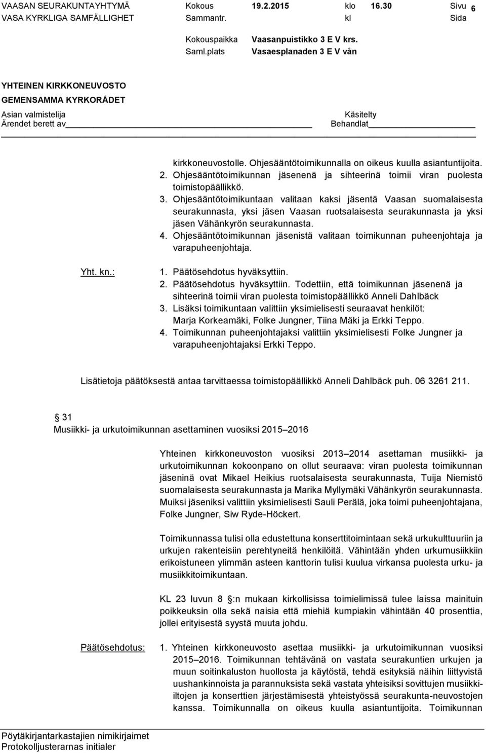 Ohjesääntötoimikuntaan valitaan kaksi jäsentä Vaasan suomalaisesta seurakunnasta, yksi jäsen Vaasan ruotsalaisesta seurakunnasta ja yksi jäsen Vähänkyrön seurakunnasta. 4.