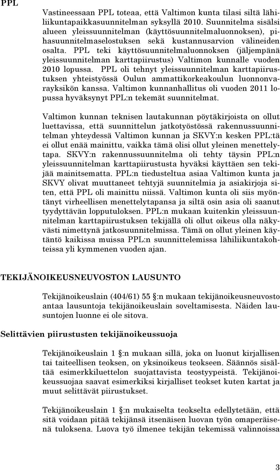 PPL teki käyttösuunnitelmaluonnoksen (jäljempänä yleissuunnitelman karttapiirustus) Valtimon kunnalle vuoden 2010 lopussa.