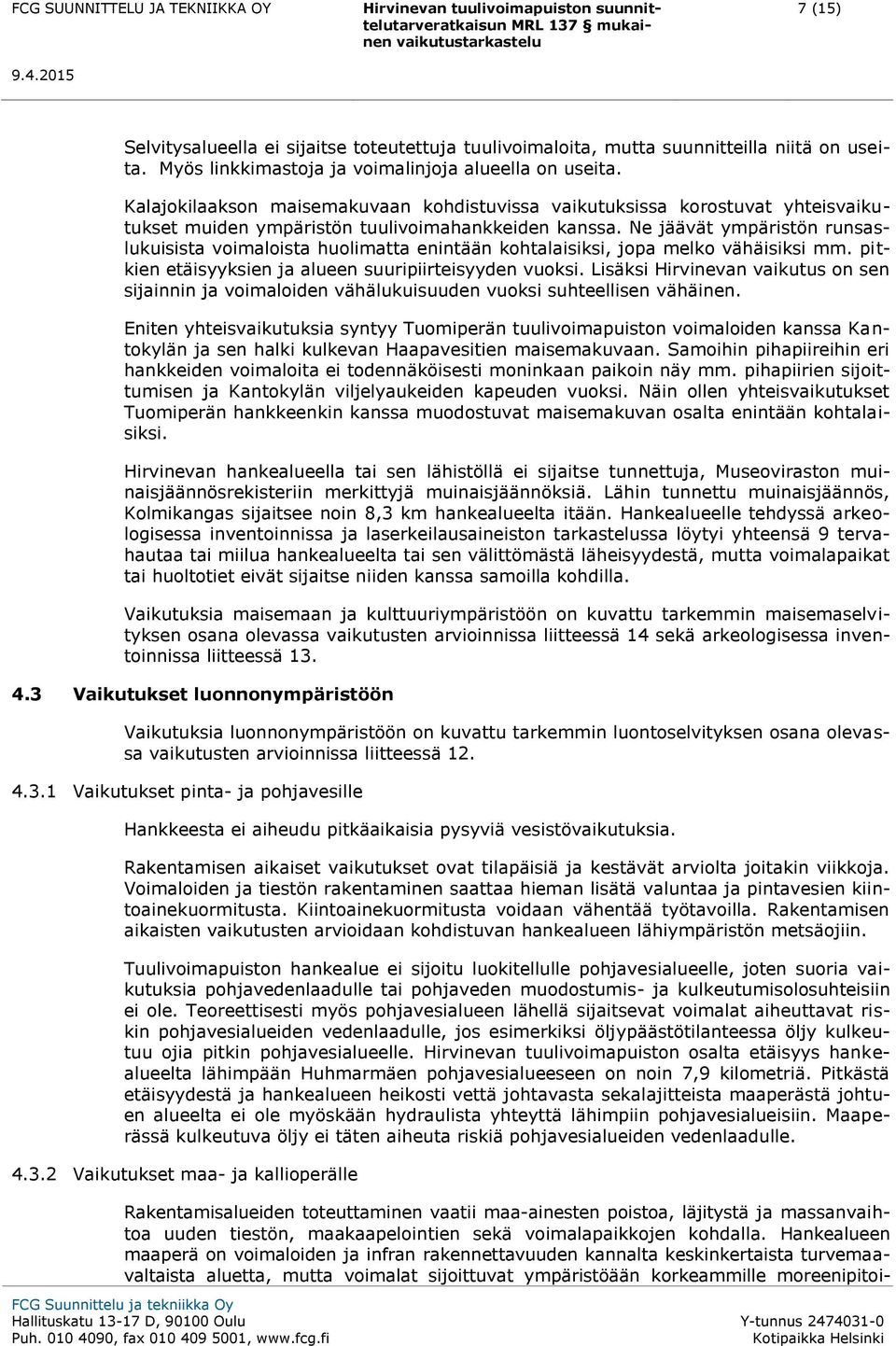 Ne jäävät ympäristön runsaslukuisista vimalista hulimatta enintään khtalaisiksi, jpa melk vähäisiksi mm. pitkien etäisyyksien ja alueen suuripiirteisyyden vuksi.