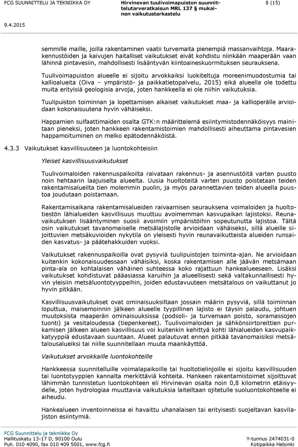 Tuulivimapuistn alueelle ei sijitu arvkkaiksi lukiteltuja mreenimudstumia tai kallialueita (Oiva ympäristö- ja paikkatietpalvelu, 2015) eikä alueella le tdettu muita erityisiä gelgisia arvja, jten