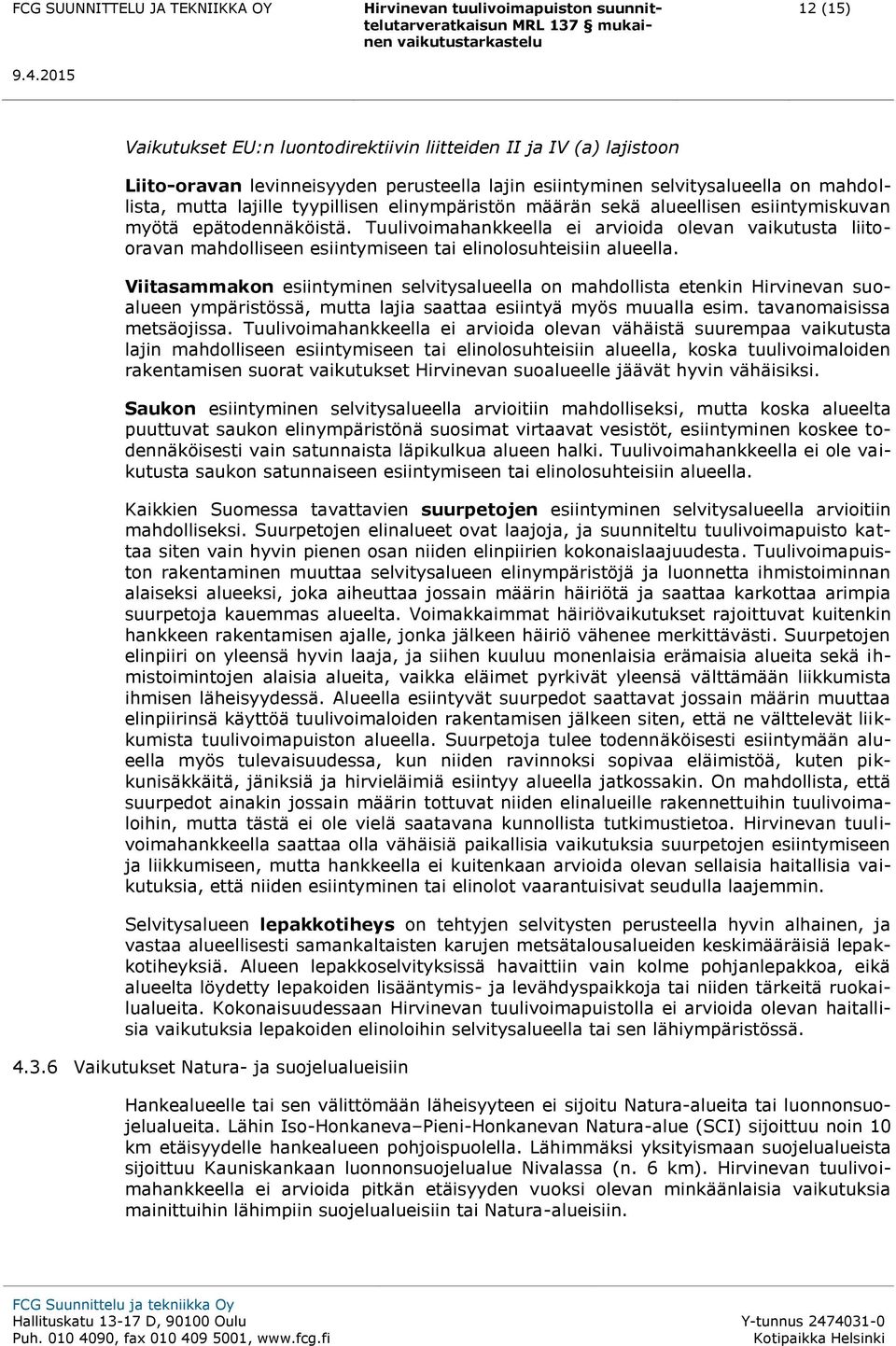 Viitasammakn esiintyminen selvitysalueella n mahdllista etenkin Hirvinevan sualueen ympäristössä, mutta lajia saattaa esiintyä myös muualla esim. tavanmaisissa metsäjissa.