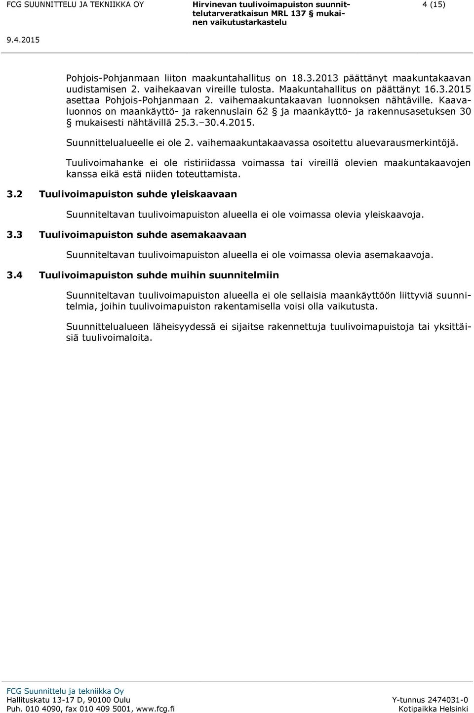 vaihemaakuntakaavassa sitettu aluevarausmerkintöjä. Tuulivimahanke ei le ristiriidassa vimassa tai vireillä levien maakuntakaavjen kanssa eikä estä niiden tteuttamista. 3.