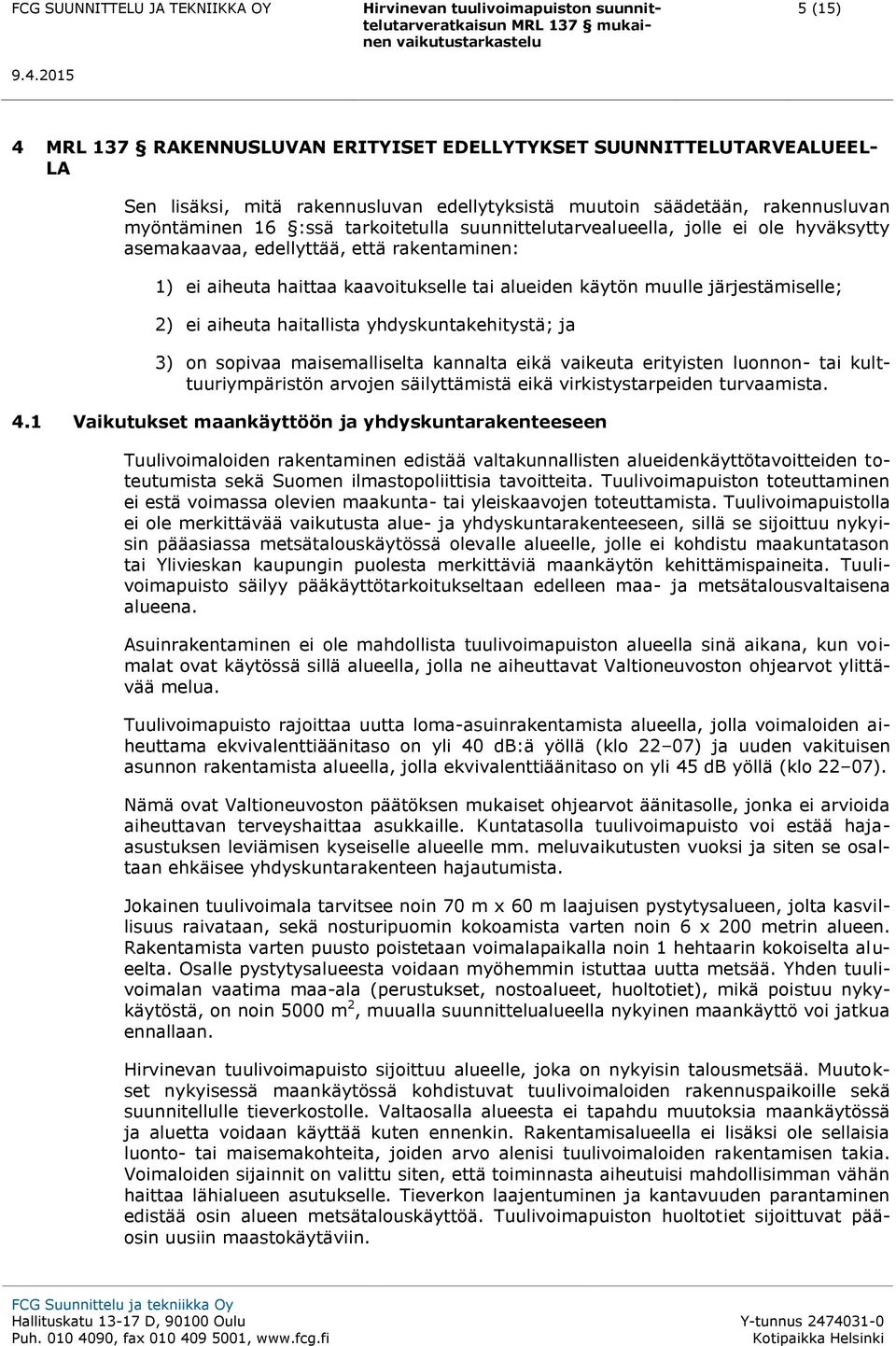 yhdyskuntakehitystä; ja 3) n spivaa maisemalliselta kannalta eikä vaikeuta erityisten lunnn- tai kulttuuriympäristön arvjen säilyttämistä eikä virkistystarpeiden turvaamista. 4.