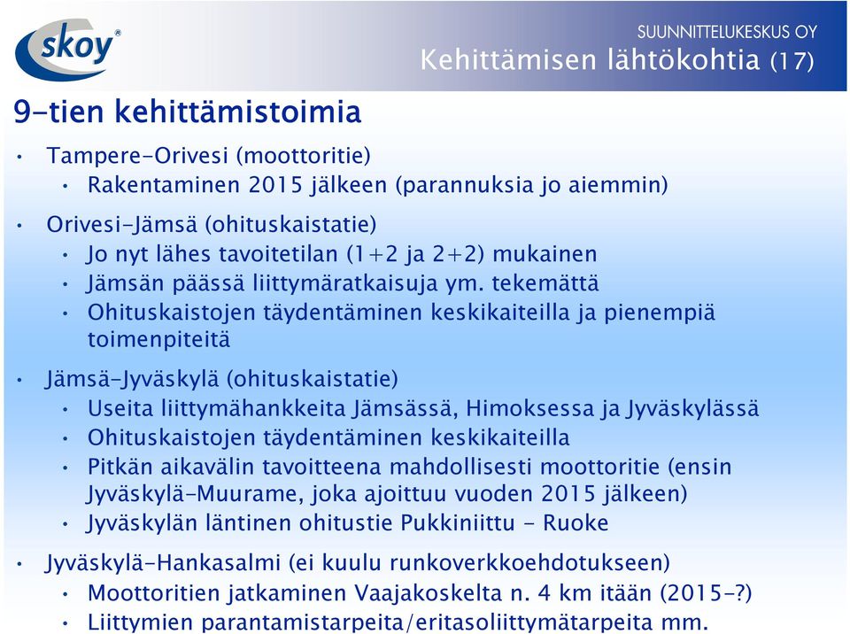 tekemättä Ohituskaistojen täydentäminen keskikaiteilla ja pienempiä toimenpiteitä Jämsä-Jyväskylä (ohituskaistatie) Useita liittymähankkeita Jämsässä, Himoksessa ja Jyväskylässä Ohituskaistojen