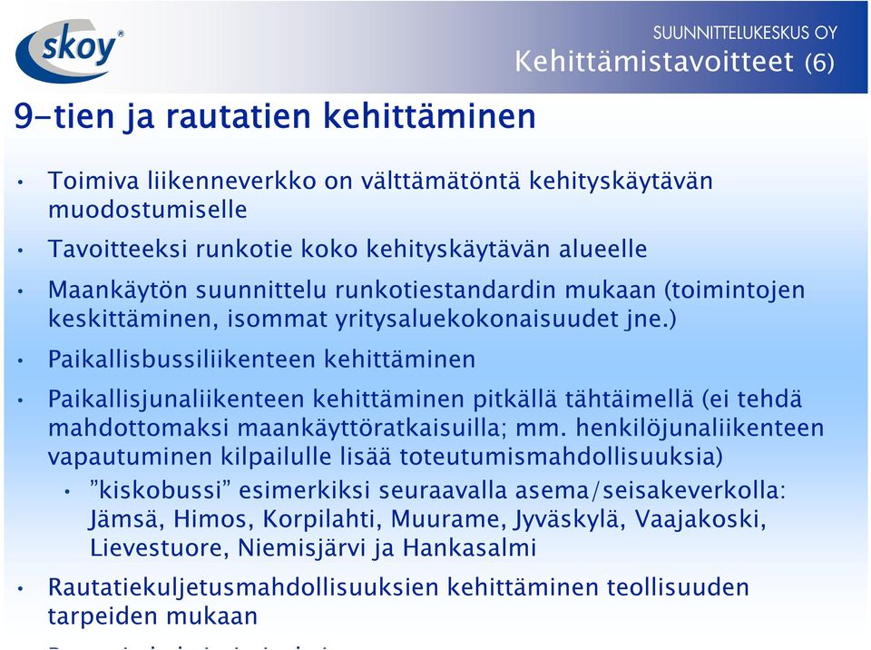 ) Paikallisbussiliikenteen kehittäminen Paikallisjunaliikenteen kehittäminen pitkällä tähtäimellä (ei tehdä mahdottomaksi maankäyttöratkaisuilla; mm.