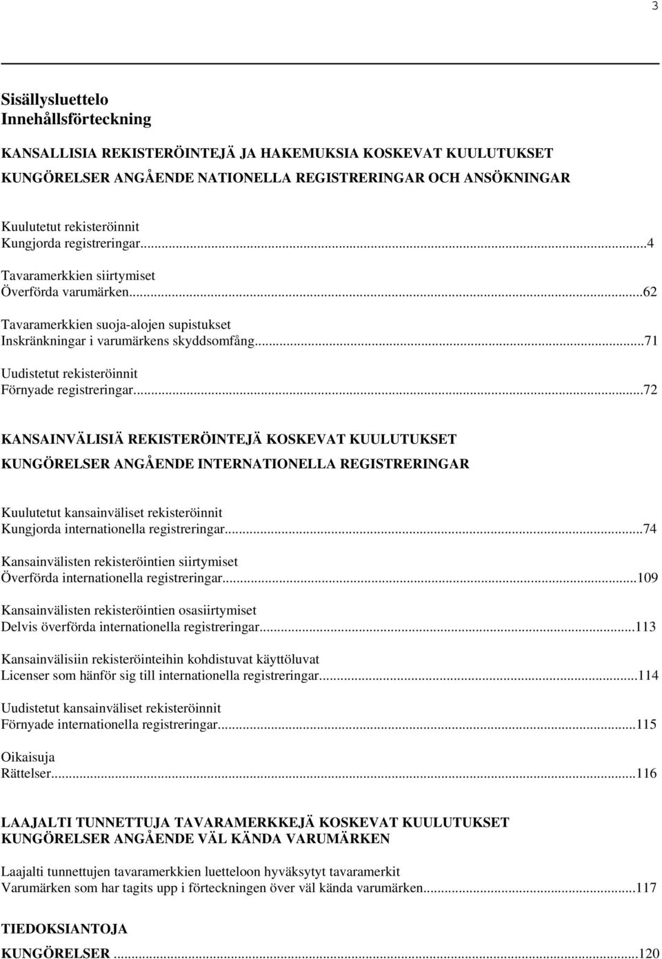 ..71 Uudistetut rekisteröinnit Förnyade registreringar.