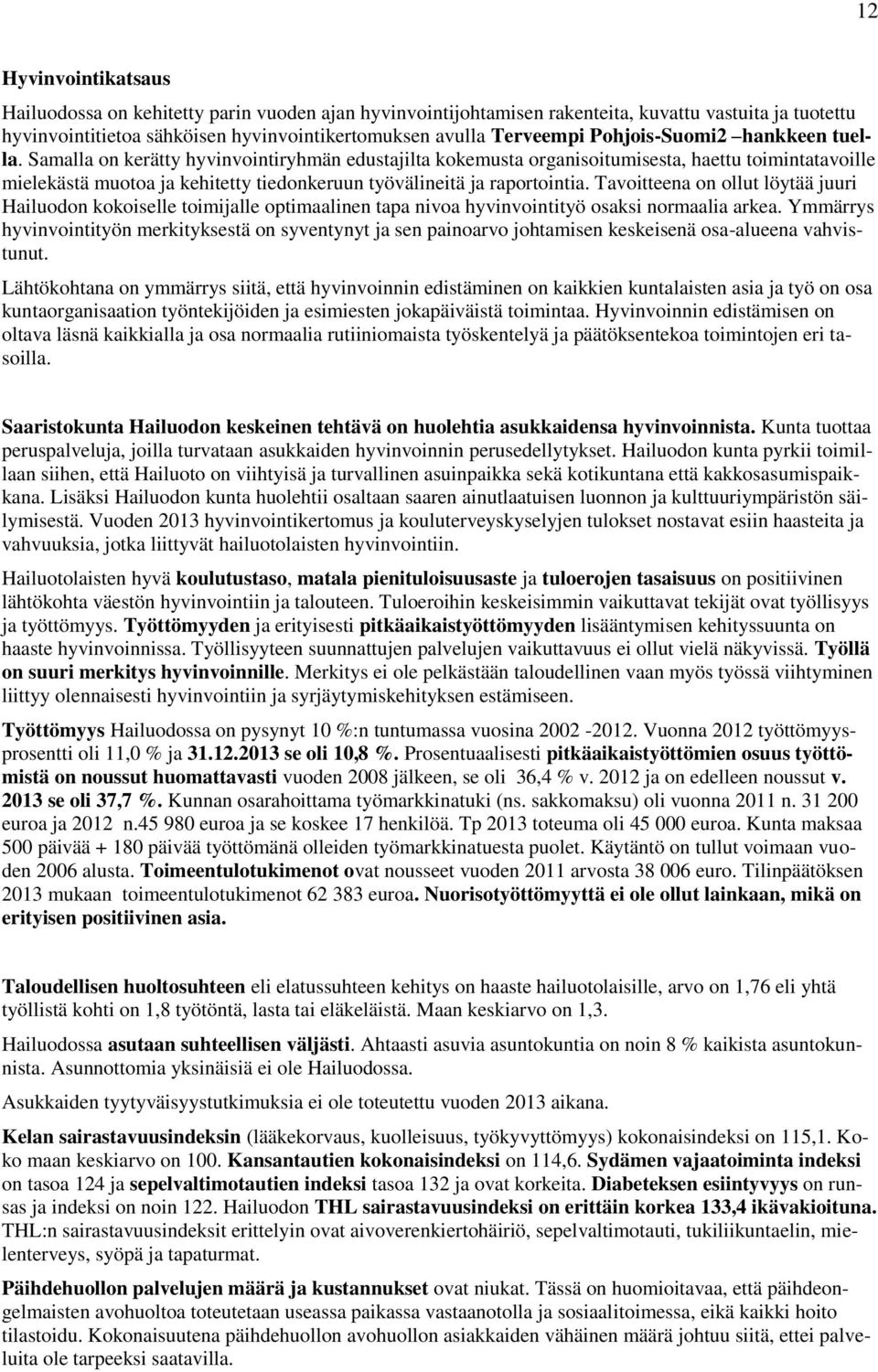 Samalla on kerätty hyvinvointiryhmän edustajilta kokemusta organisoitumisesta, haettu toimintatavoille mielekästä muotoa ja kehitetty tiedonkeruun työvälineitä ja raportointia.