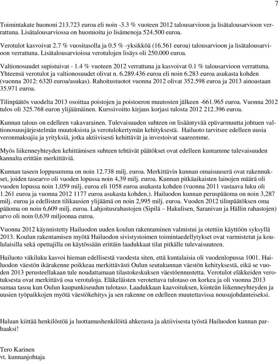 4 % vuoteen 2012 verrattuna ja kasvoivat 0.1 % talousarvioon verrattuna. Yhteensä verotulot ja valtionosuudet olivat n. 6.289.436 euroa eli noin 6.