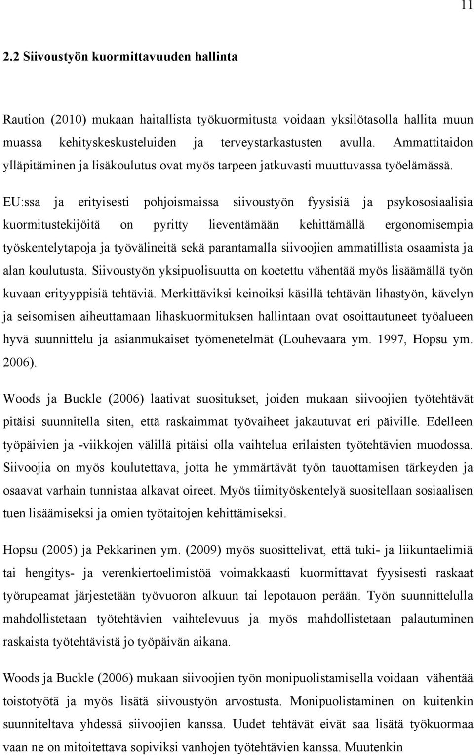 EU:ssa ja erityisesti pohjoismaissa siivoustyön fyysisiä ja psykososiaalisia kuormitustekijöitä on pyritty lieventämään kehittämällä ergonomisempia työskentelytapoja ja työvälineitä sekä parantamalla