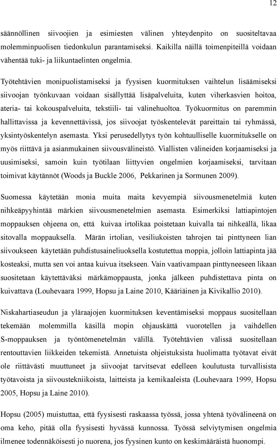 Työtehtävien monipuolistamiseksi ja fyysisen kuormituksen vaihtelun lisäämiseksi siivoojan työnkuvaan voidaan sisällyttää lisäpalveluita, kuten viherkasvien hoitoa, ateria- tai kokouspalveluita,