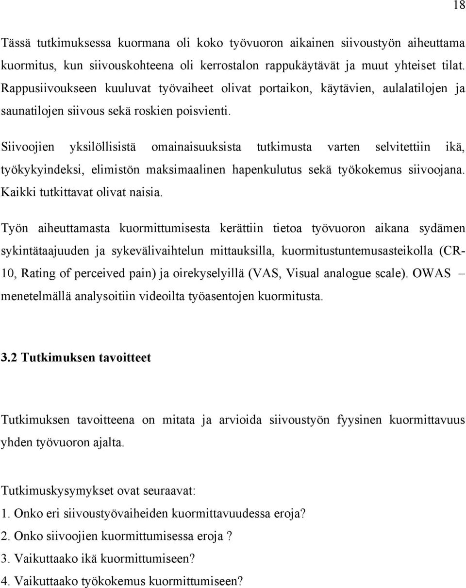 Siivoojien yksilöllisistä omainaisuuksista tutkimusta varten selvitettiin ikä, työkykyindeksi, elimistön maksimaalinen hapenkulutus sekä työkokemus siivoojana. Kaikki tutkittavat olivat naisia.