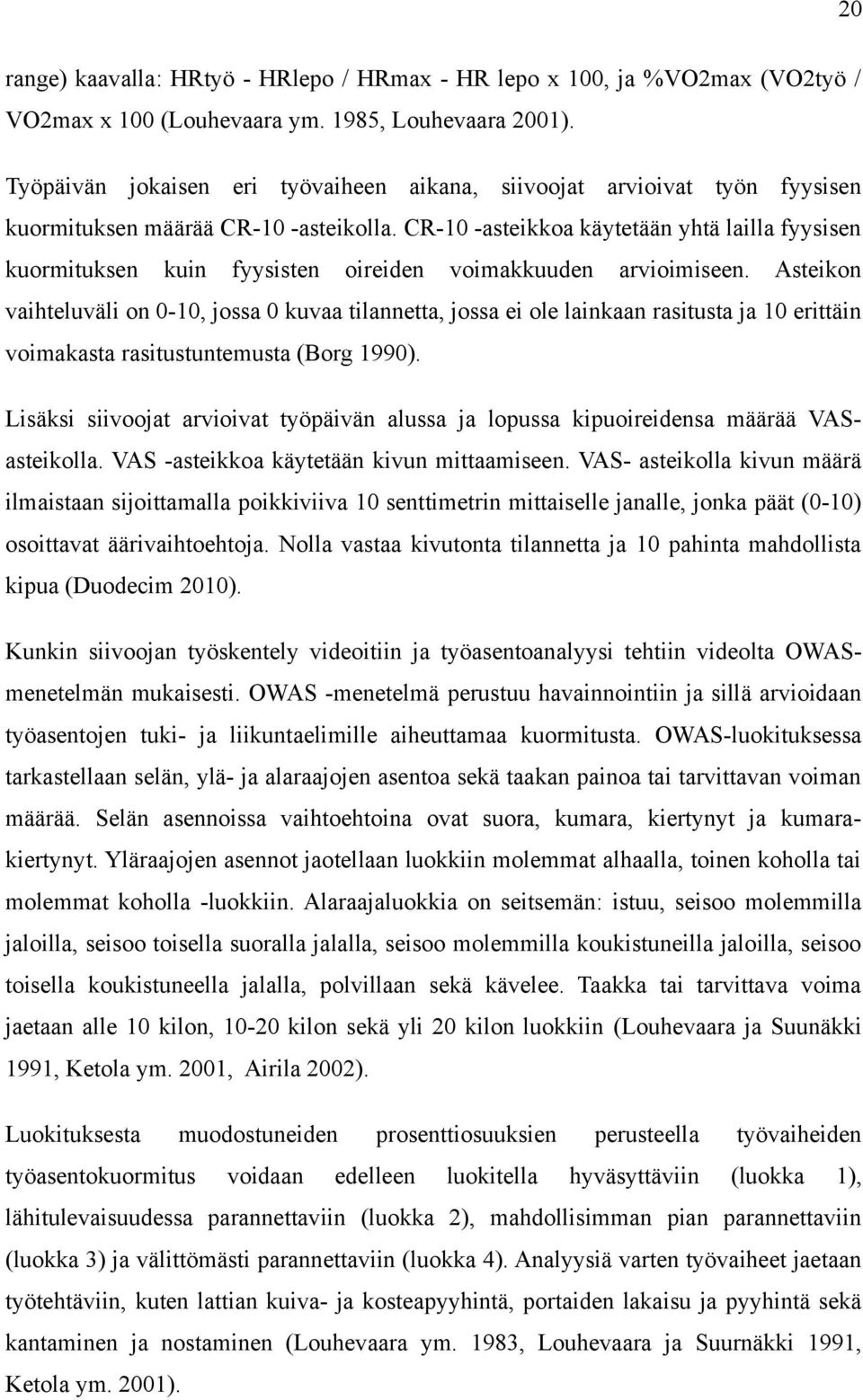 CR-10 -asteikkoa käytetään yhtä lailla fyysisen kuormituksen kuin fyysisten oireiden voimakkuuden arvioimiseen.