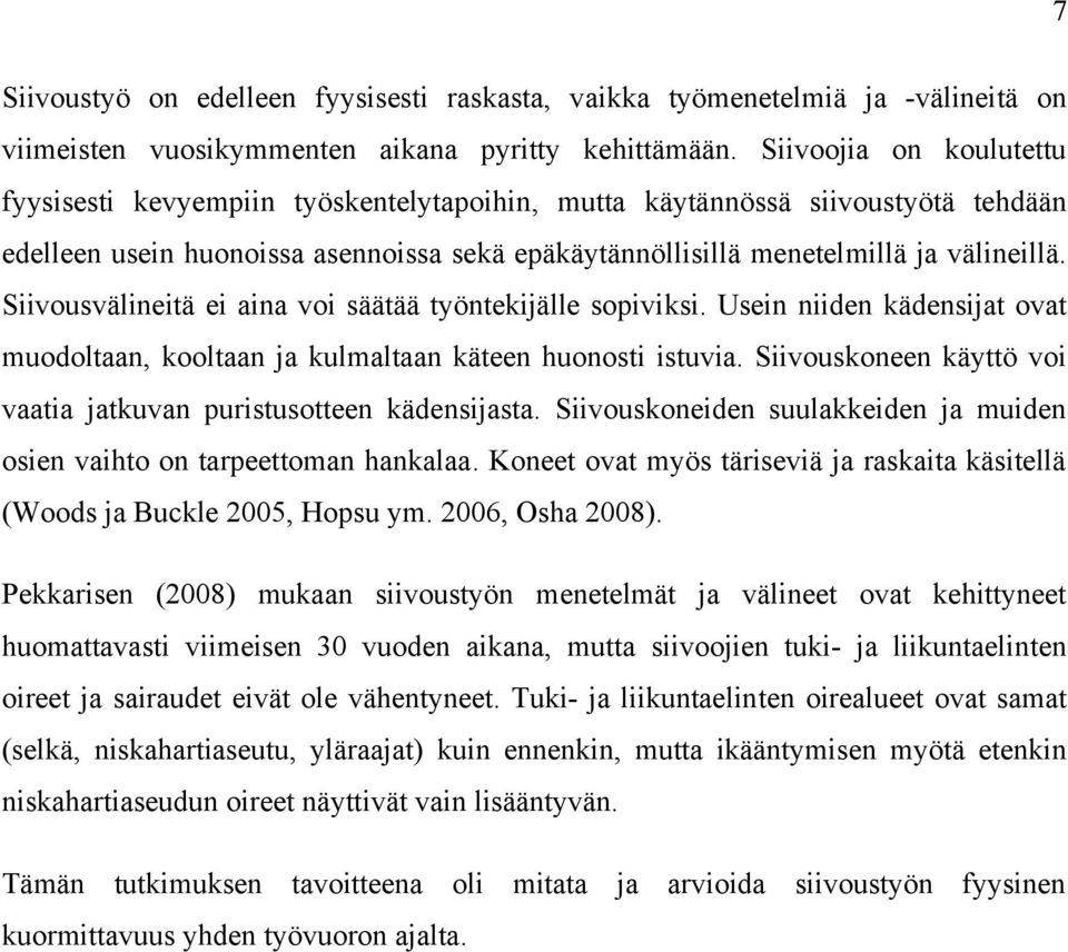 Siivousvälineitä ei aina voi säätää työntekijälle sopiviksi. Usein niiden kädensijat ovat muodoltaan, kooltaan ja kulmaltaan käteen huonosti istuvia.