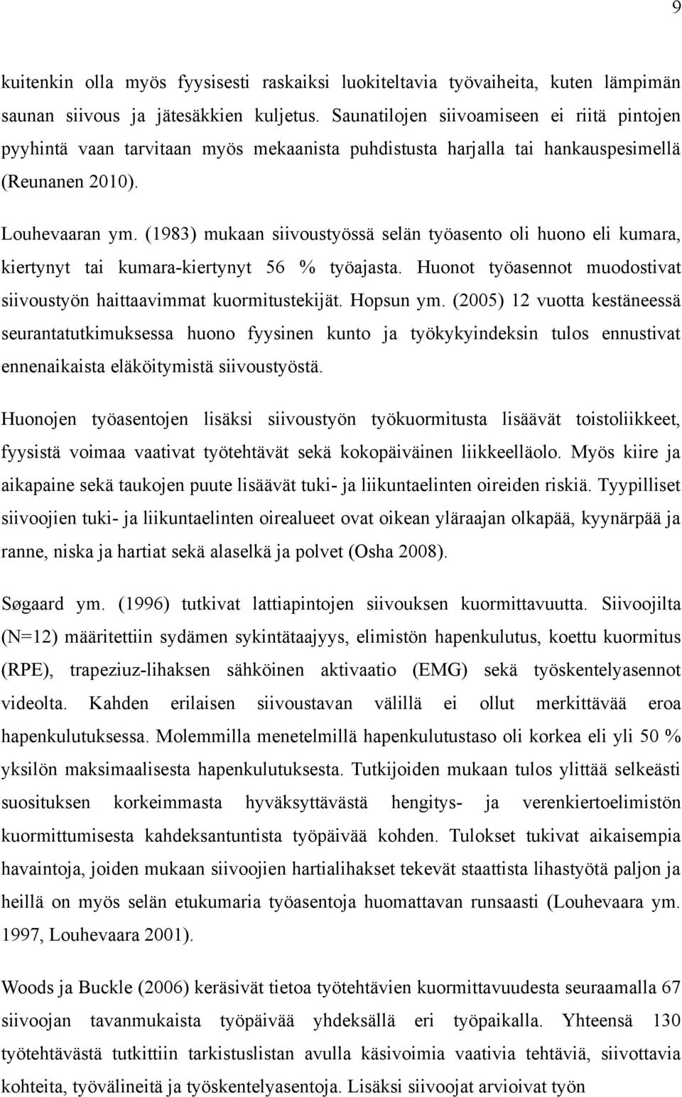 (1983) mukaan siivoustyössä selän työasento oli huono eli kumara, kiertynyt tai kumara-kiertynyt 56 % työajasta. Huonot työasennot muodostivat siivoustyön haittaavimmat kuormitustekijät. Hopsun ym.