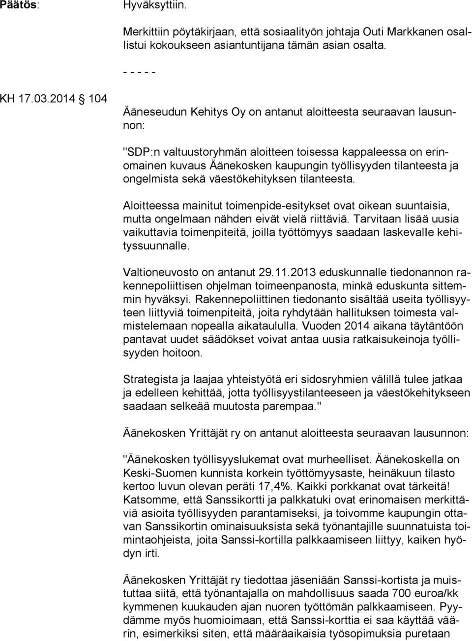 ja ongelmista sekä väestö kehityksen tilanteesta. Aloitteessa mainitut toi menpide-esitykset ovat oikean suuntaisia, mutta ongelmaan näh den eivät vielä riittäviä.