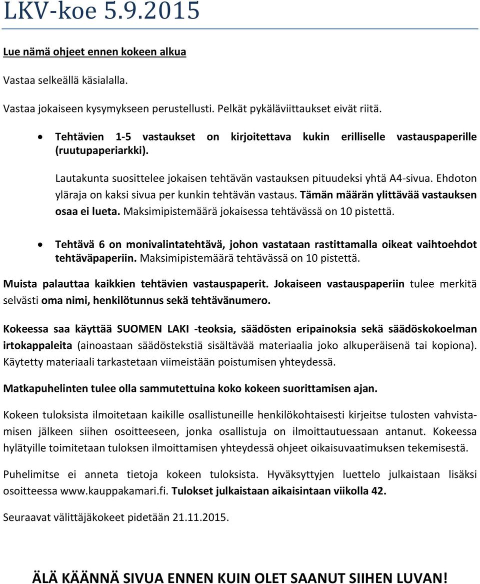 Ehdoton yläraja on kaksi sivua per kunkin tehtävän vastaus. Tämän määrän ylittävää vastauksen osaa ei lueta. Maksimipistemäärä jokaisessa tehtävässä on 10 pistettä.