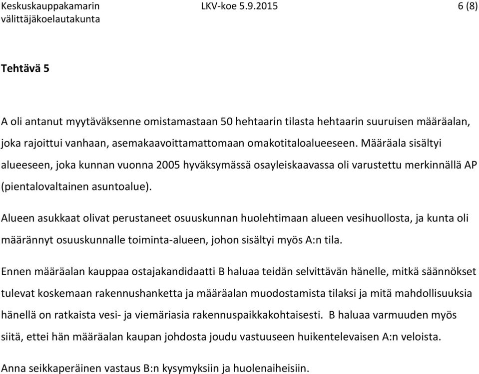 Määräala sisältyi alueeseen, joka kunnan vuonna 2005 hyväksymässä osayleiskaavassa oli varustettu merkinnällä AP (pientalovaltainen asuntoalue).