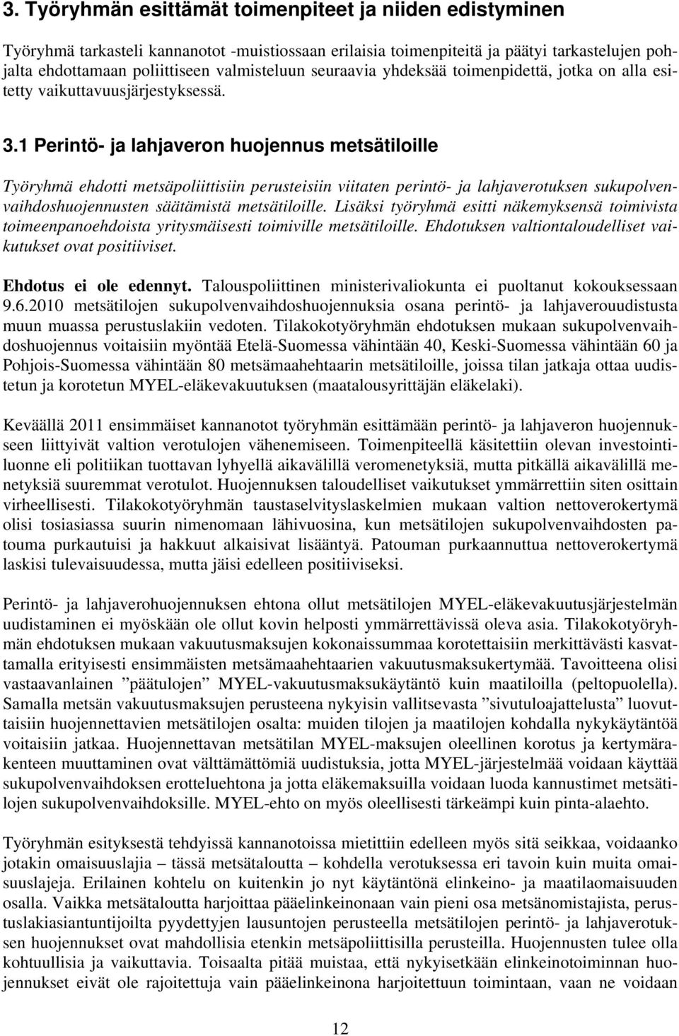 1 Perintö- ja lahjaveron huojennus metsätiloille Työryhmä ehdotti metsäpoliittisiin perusteisiin viitaten perintö- ja lahjaverotuksen sukupolvenvaihdoshuojennusten säätämistä metsätiloille.