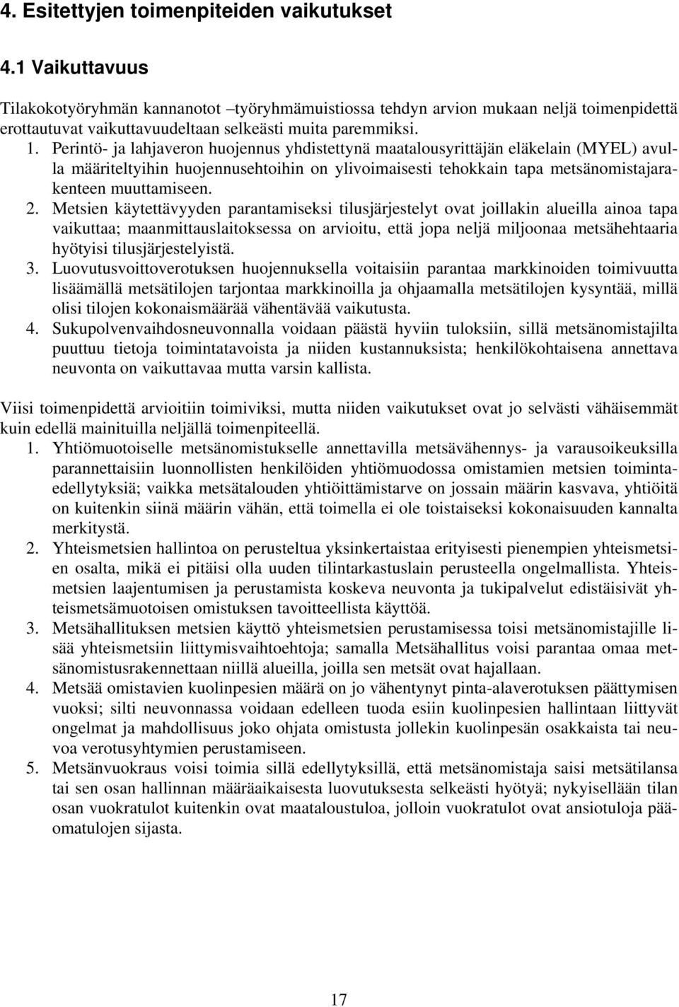 Perintö- ja lahjaveron huojennus yhdistettynä maatalousyrittäjän eläkelain (MYEL) avulla määriteltyihin huojennusehtoihin on ylivoimaisesti tehokkain tapa metsänomistajarakenteen muuttamiseen. 2.