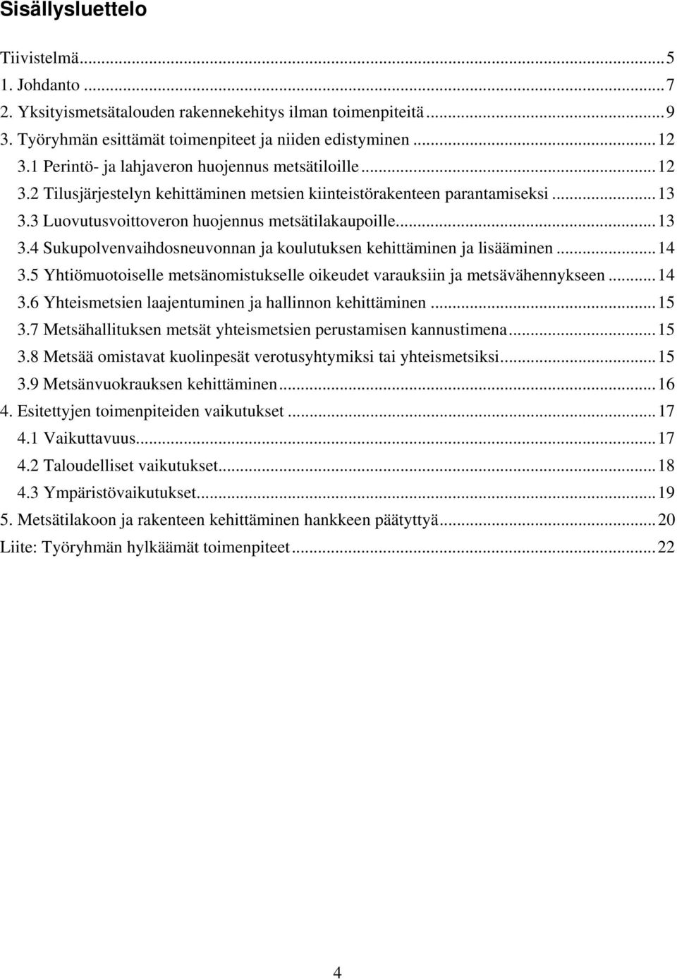 3 Luovutusvoittoveron huojennus metsätilakaupoille...13 3.4 Sukupolvenvaihdosneuvonnan ja koulutuksen kehittäminen ja lisääminen...14 3.