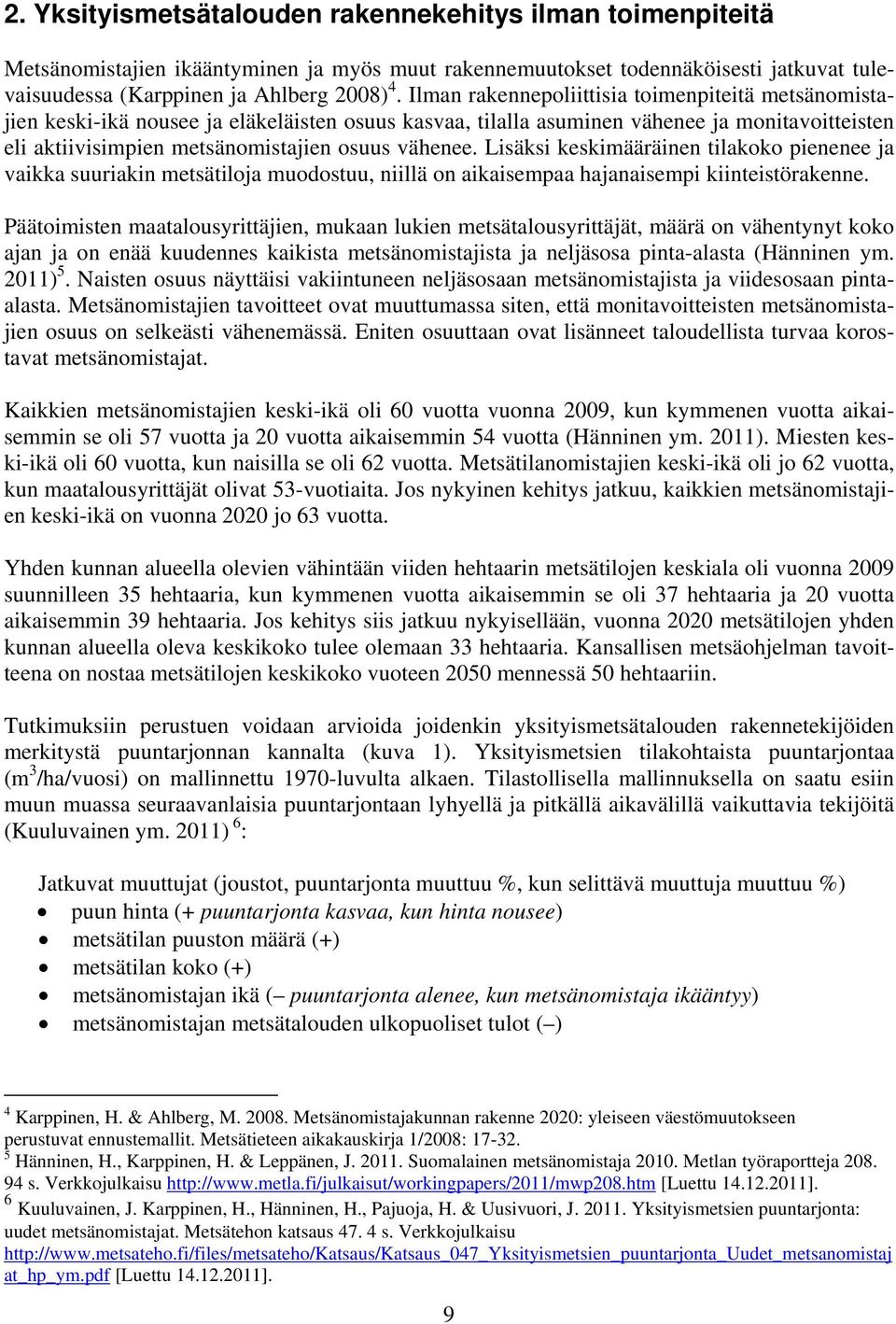 Lisäksi keskimääräinen tilakoko pienenee ja vaikka suuriakin metsätiloja muodostuu, niillä on aikaisempaa hajanaisempi kiinteistörakenne.