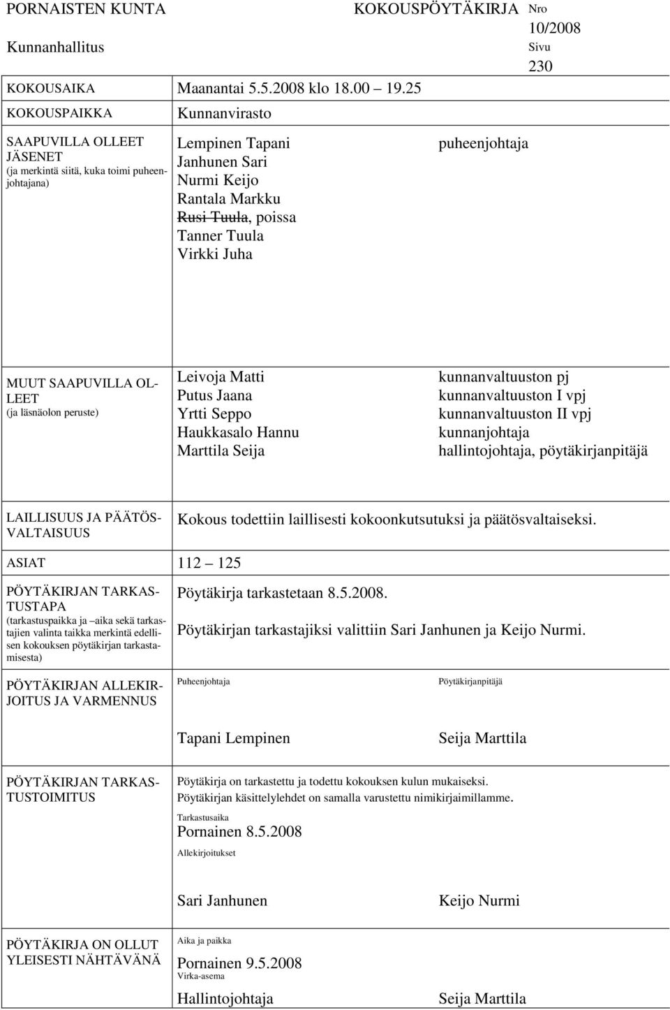 Juha KOKOUSPÖYTÄKIRJA Nro 10/2008 puheenjohtaja Sivu 230 MUUT SAAPUVILLA OL- LEET (ja läsnäolon peruste) Leivoja Matti Putus Jaana Yrtti Seppo Haukkasalo Hannu Marttila Seija kunnanvaltuuston pj