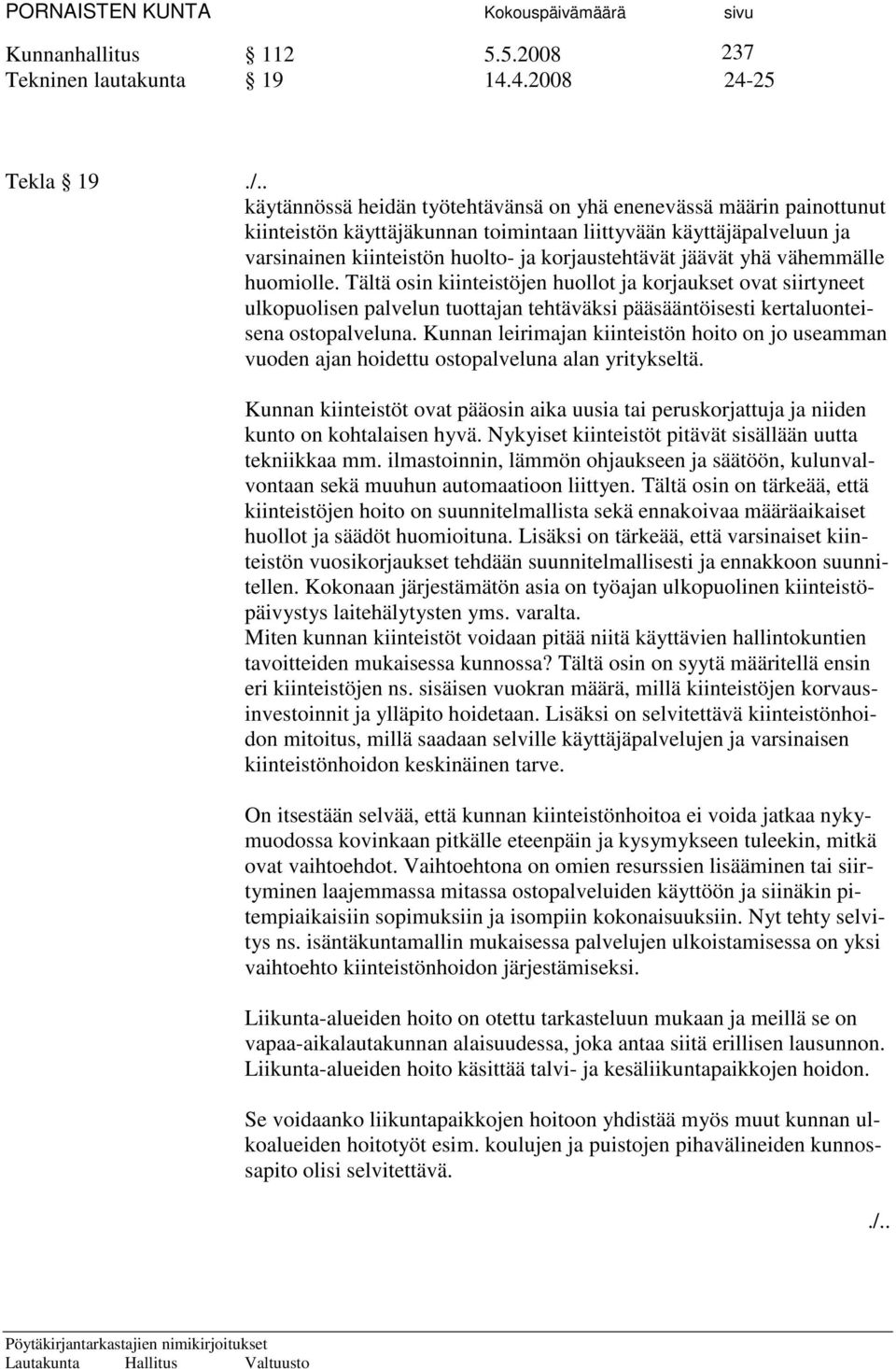 yhä vähemmälle huomiolle. Tältä osin kiinteistöjen huollot ja korjaukset ovat siirtyneet ulkopuolisen palvelun tuottajan tehtäväksi pääsääntöisesti kertaluonteisena ostopalveluna.