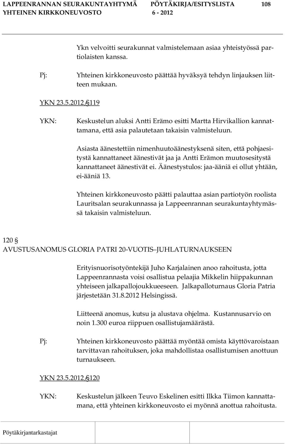 2012/ 119 Keskustelun aluksi Antti Erämo esitti Martta Hirvikallion kannattamana, että asia palautetaan takaisin valmisteluun.