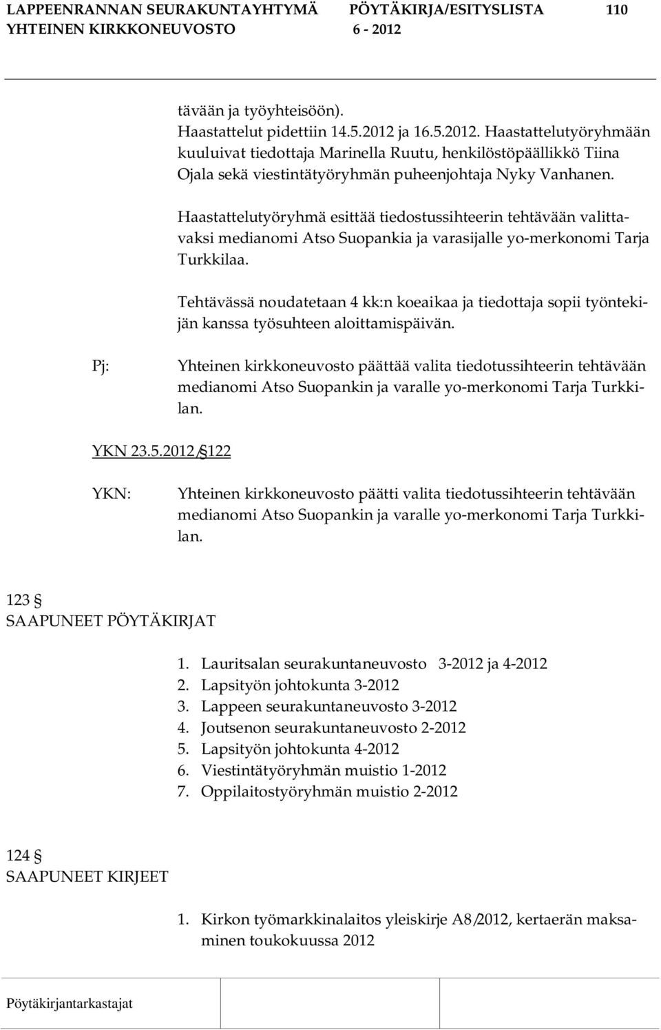 Haastattelutyöryhmä esittää tiedostussihteerin tehtävään valittavaksi medianomi Atso Suopankia ja varasijalle yo-merkonomi Tarja Turkkilaa.