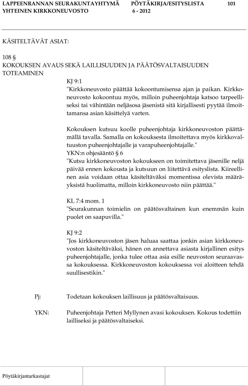 Kokouksen kutsuu koolle puheenjohtaja kirkkoneuvoston päättämällä tavalla. Samalla on kokouksesta ilmoitettava myös kirkkovaltuuston puheenjohtajalle ja varapuheenjohtajalle.