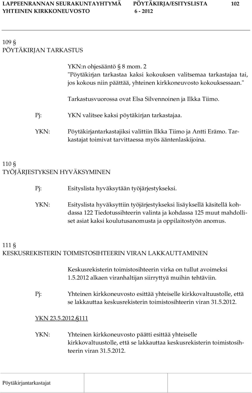 YKN valitsee kaksi pöytäkirjan tarkastajaa. Pöytäkirjantarkastajiksi valittiin Ilkka Tiimo ja Antti Erämo. Tarkastajat toimivat tarvittaessa myös ääntenlaskijoina.