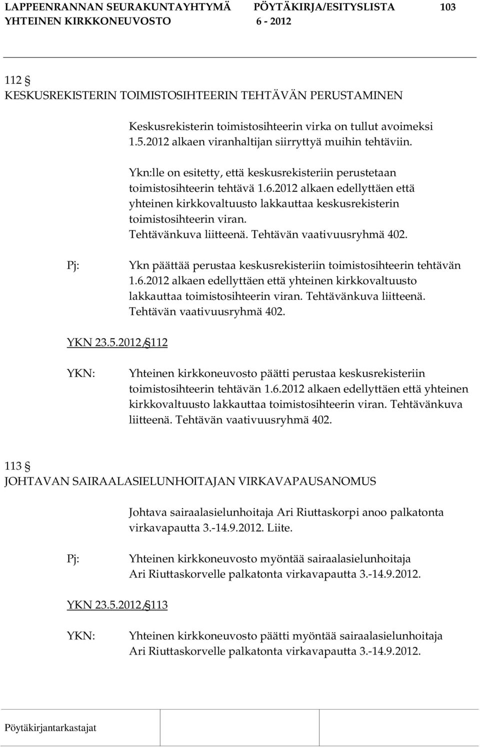 2012 alkaen edellyttäen että yhteinen kirkkovaltuusto lakkauttaa keskusrekisterin toimistosihteerin viran. Tehtävänkuva liitteenä. Tehtävän vaativuusryhmä 402.