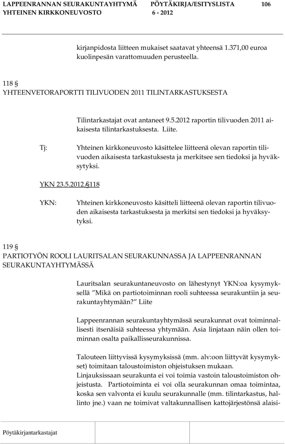 Tj: Yhteinen kirkkoneuvosto käsittelee liitteenä olevan raportin tilivuoden aikaisesta tarkastuksesta ja merkitsee sen tiedoksi ja hyväksytyksi. YKN 23.5.