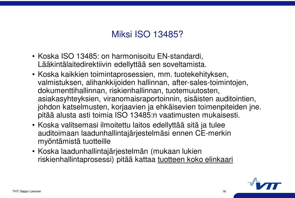 auditointien, johdon katselmusten, korjaavien ja ehkäisevien toimenpiteiden jne. pitää alusta asti toimia ISO 13485:n vaatimusten mukaisesti.