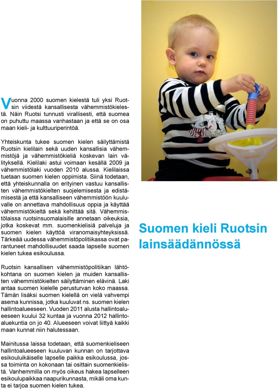 Yhteiskunta tukee suomen kielen säilyttämistä Ruotsin kielilain sekä uuden kansallisia vähemmistöjä ja vähemmistökieliä koskevan lain välityksellä.