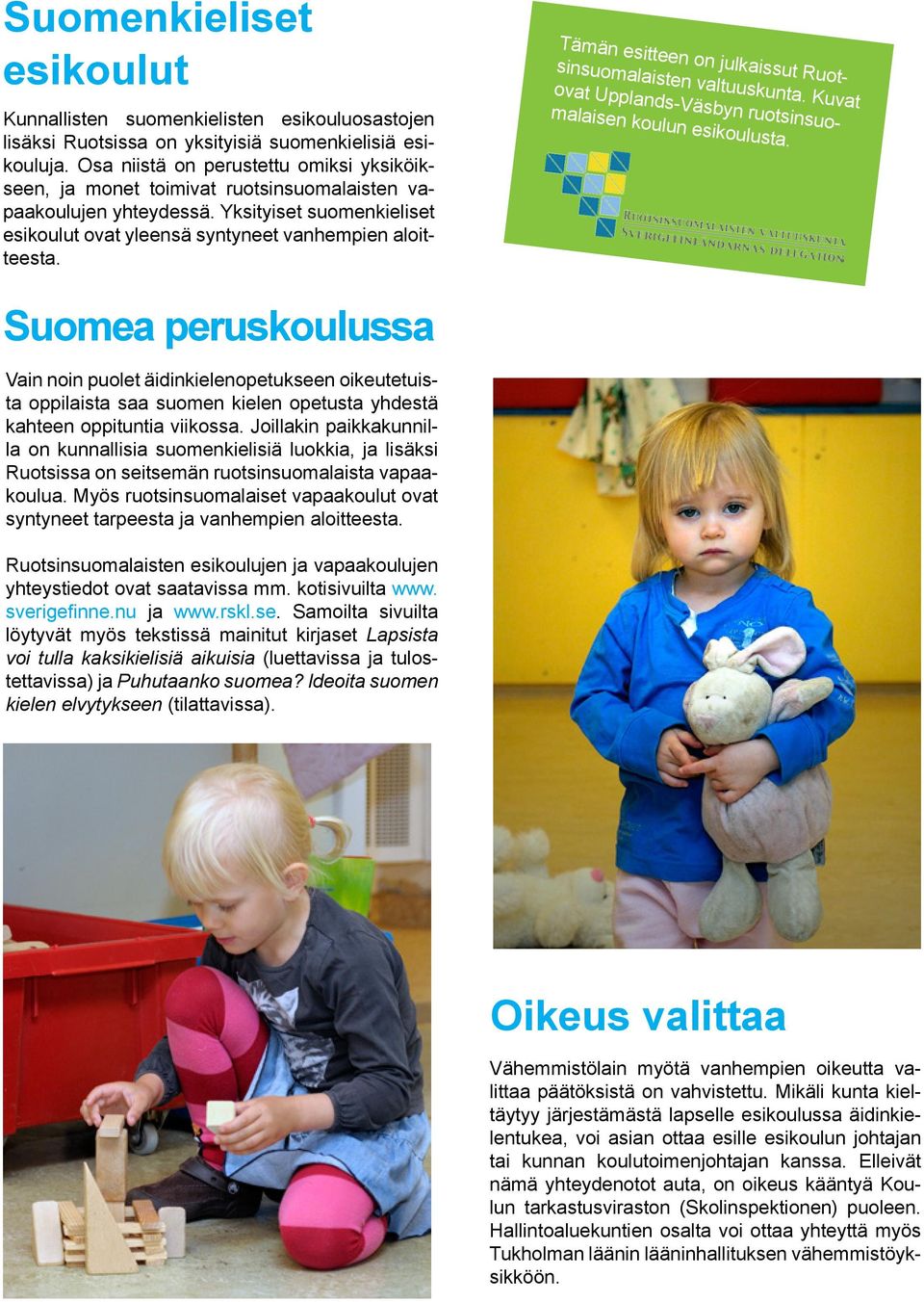 Tämän esitteen on julkaissut Ruotsinsuomalaisten valtuuskunta. Kuvat ovat Upplands-Väsbyn ruotsinsuomalaisen koulun esikoulusta.