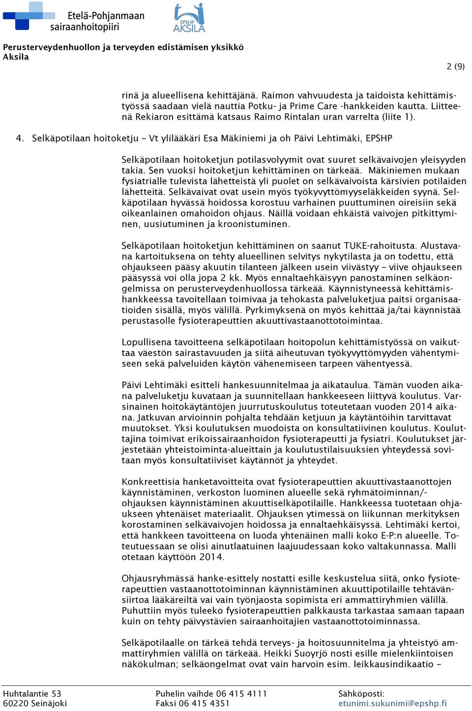 Selkäpotilaan hoitoketju Vt ylilääkäri Esa Mäkiniemi ja oh Päivi Lehtimäki, EPSHP Selkäpotilaan hoitoketjun potilasvolyymit ovat suuret selkävaivojen yleisyyden takia.